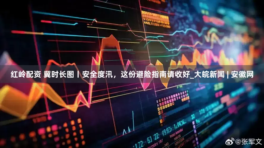 红岭配资 冀时长图丨安全度汛，这份避险指南请收好_大皖新闻 | 安徽网
